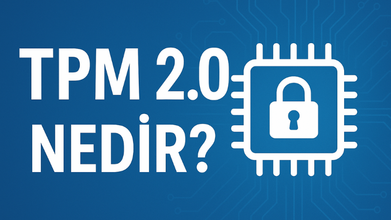 TPM 2.0 Nedir? Windows 11 Kurulumunda TPM Engeli Nasıl Aşılır?